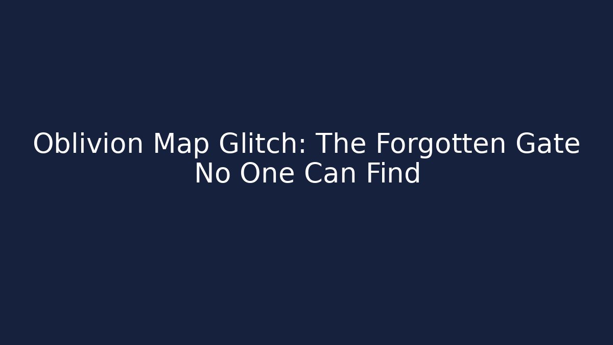 Oblivion Map Glitch: The Forgotten Gate No One Can Find