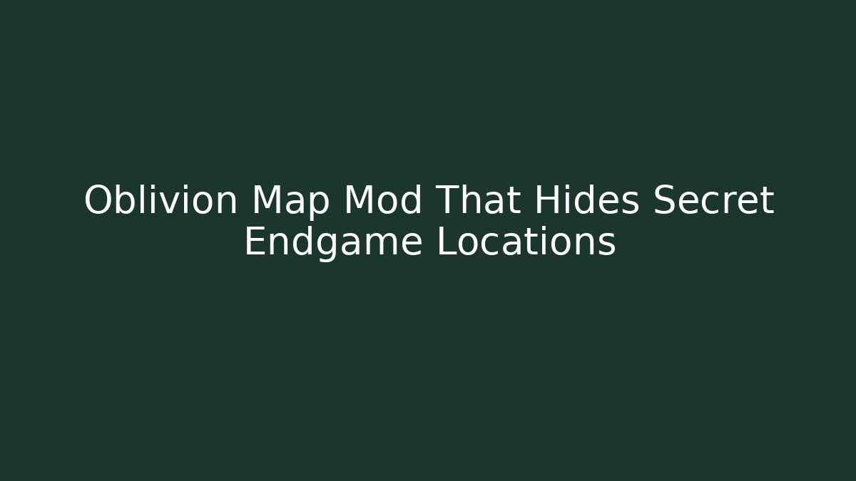 Oblivion Map Mod That Hides Secret Endgame Locations