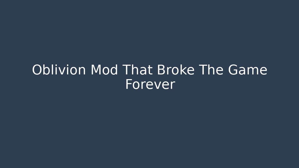 Oblivion Mod That Broke The Game Forever - Create More Assets