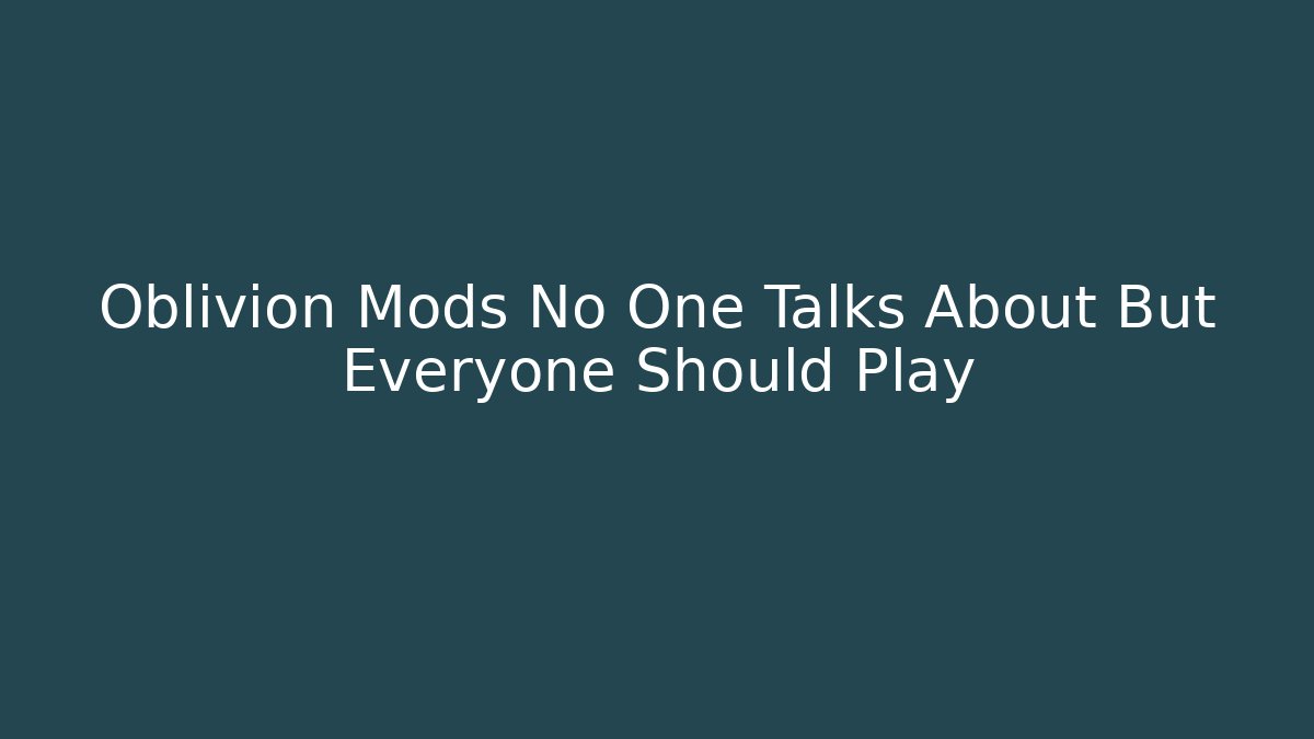 Oblivion Mods No One Talks About But Everyone Should Play