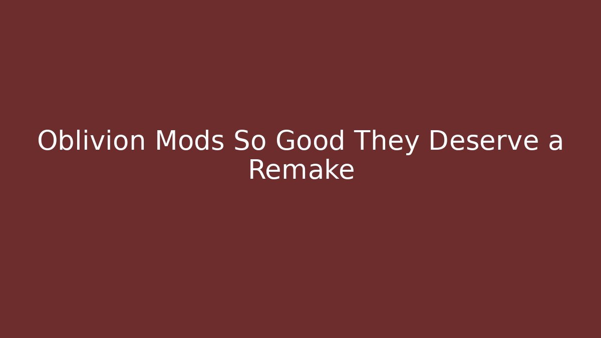 Oblivion Mods So Good They Deserve a Remake - Create More Assets
