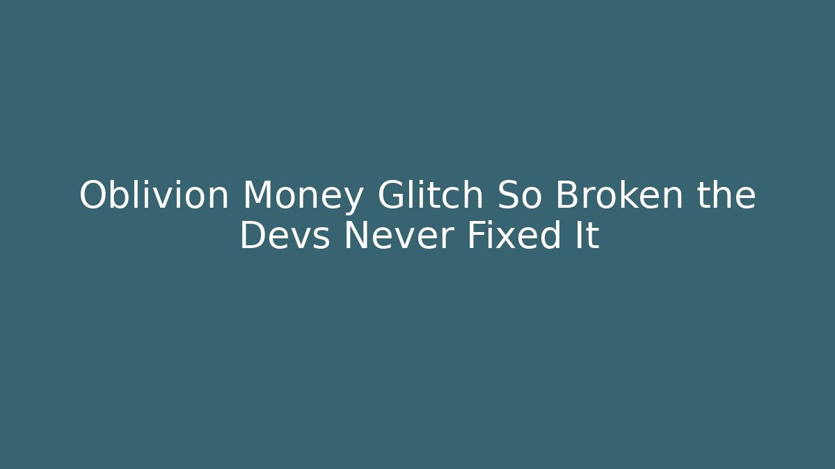 Oblivion Money Glitch So Broken the Devs Never Fixed It - Create More Assets