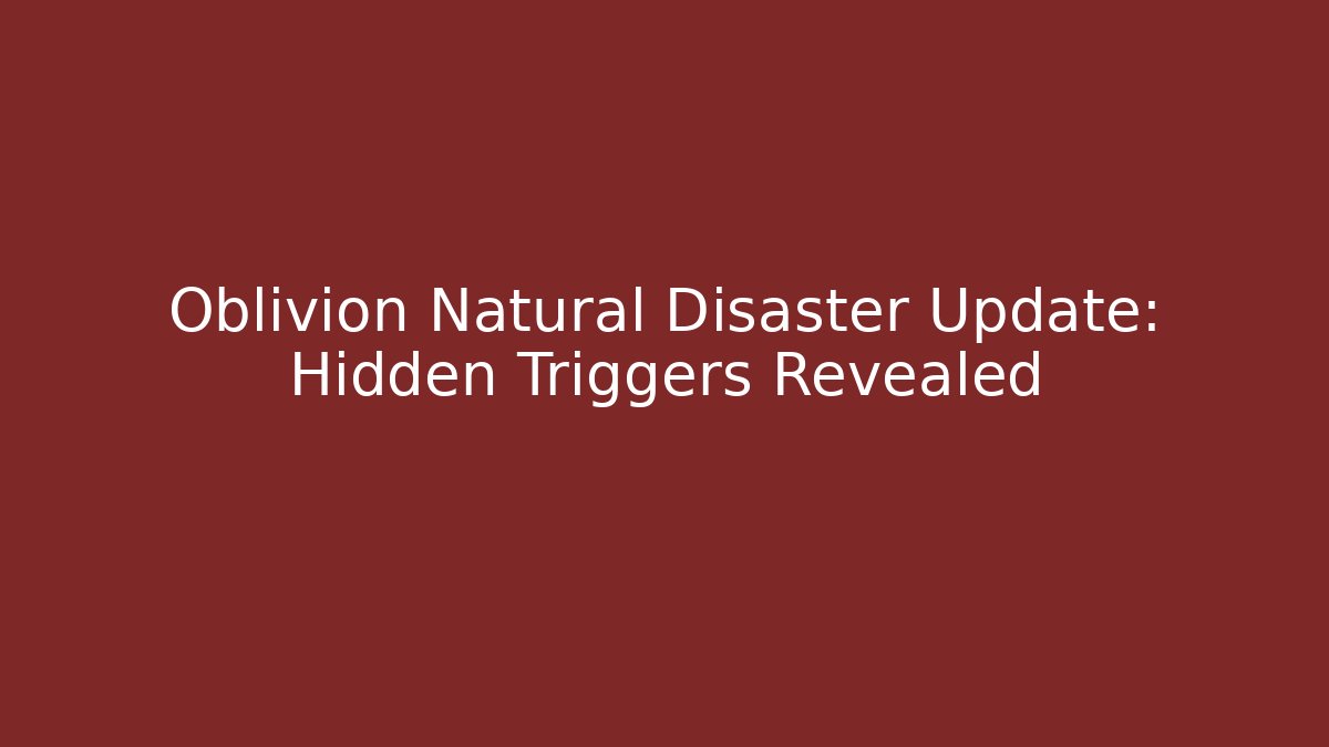 Oblivion Natural Disaster Update: Hidden Triggers Revealed - Create More Assets