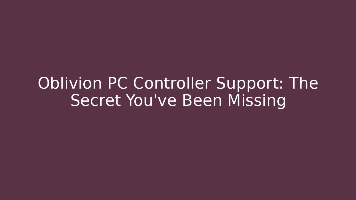 Oblivion PC Controller Support: The Secret You’ve Been Missing