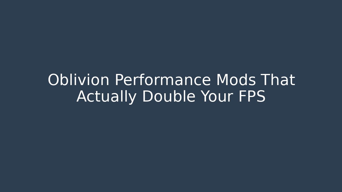 Oblivion Performance Mods That Actually Double Your FPS - Create More Assets