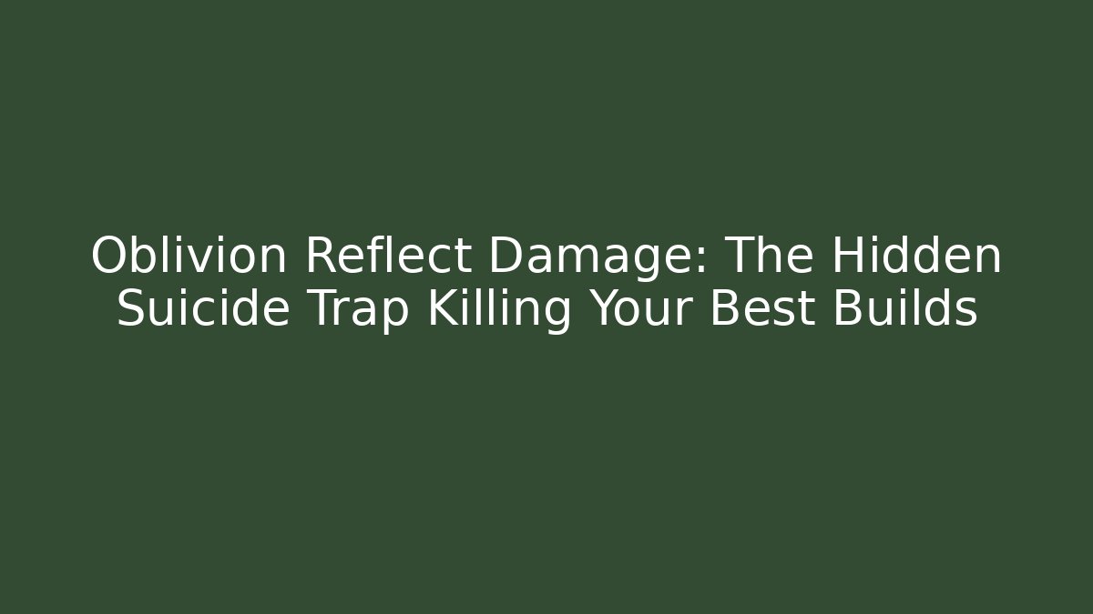 Oblivion Reflect Damage: The Hidden Suicide Trap Killing Your Best Builds