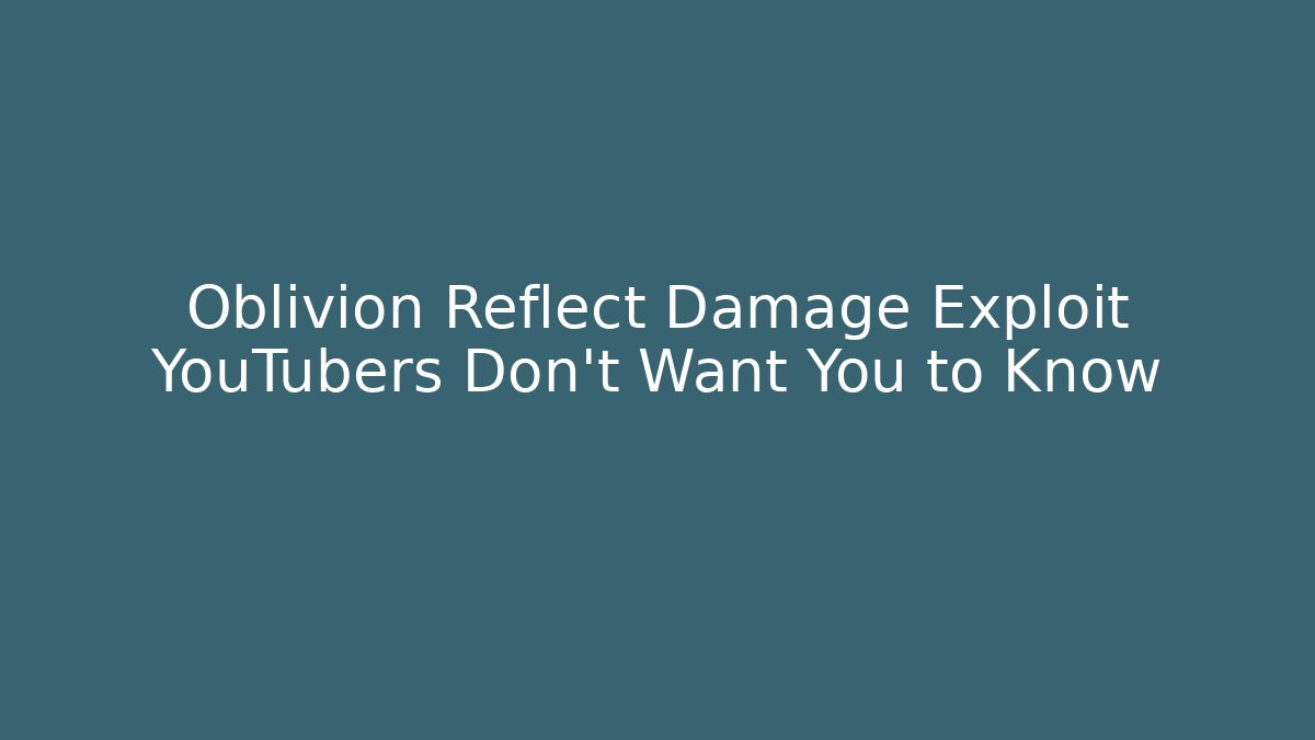 Oblivion Reflect Damage Exploit YouTubers Don’t Want You to Know
