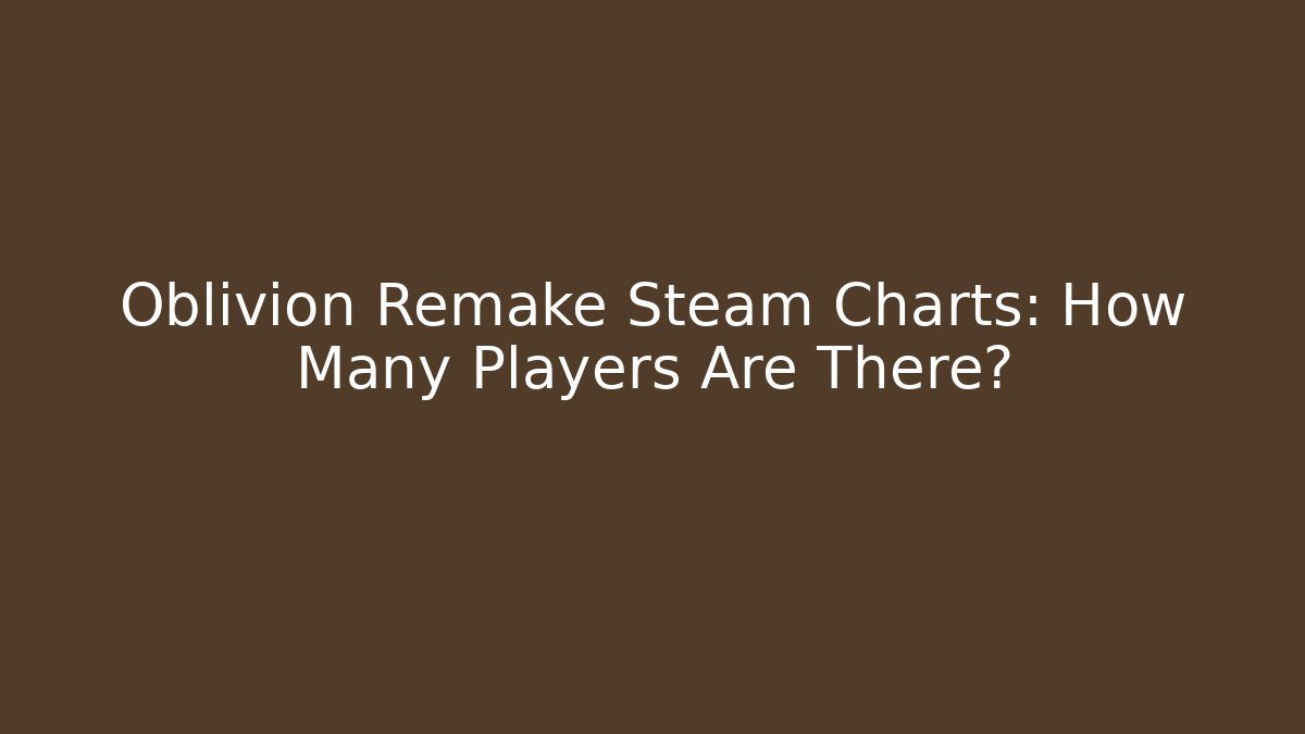 Oblivion Remake Steam Charts: How Many Players Are There?