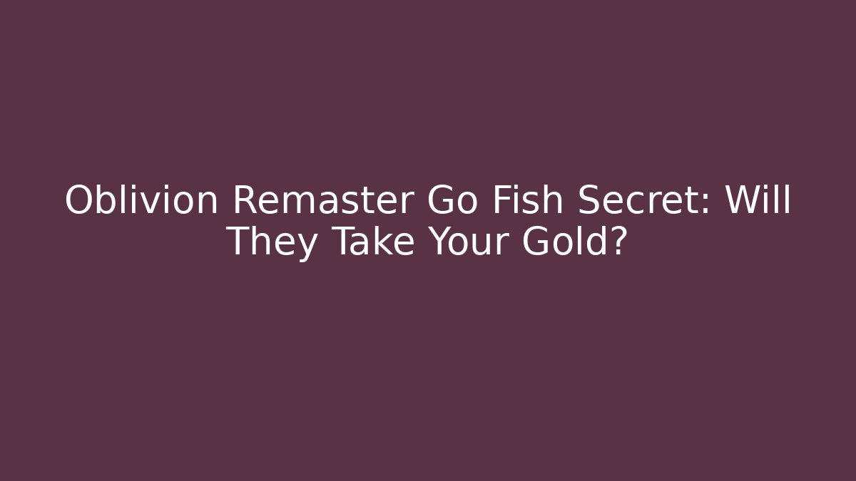 Oblivion Remaster Go Fish Secret: Will They Take Your Gold?