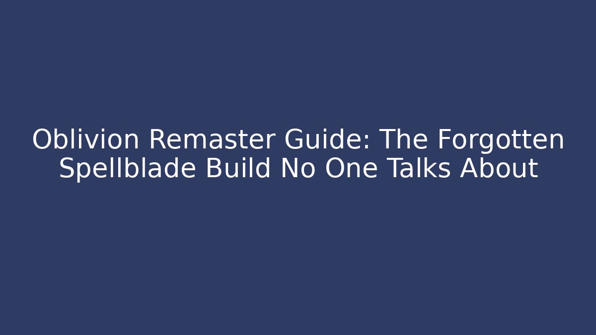Oblivion Remaster Guide: The Forgotten Spellblade Build No One Talks About