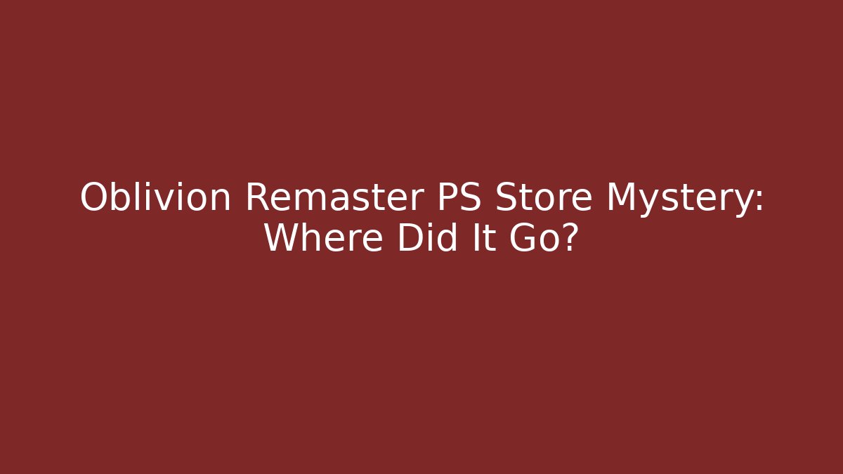 Oblivion Remaster PS Store Mystery: Where Did It Go?