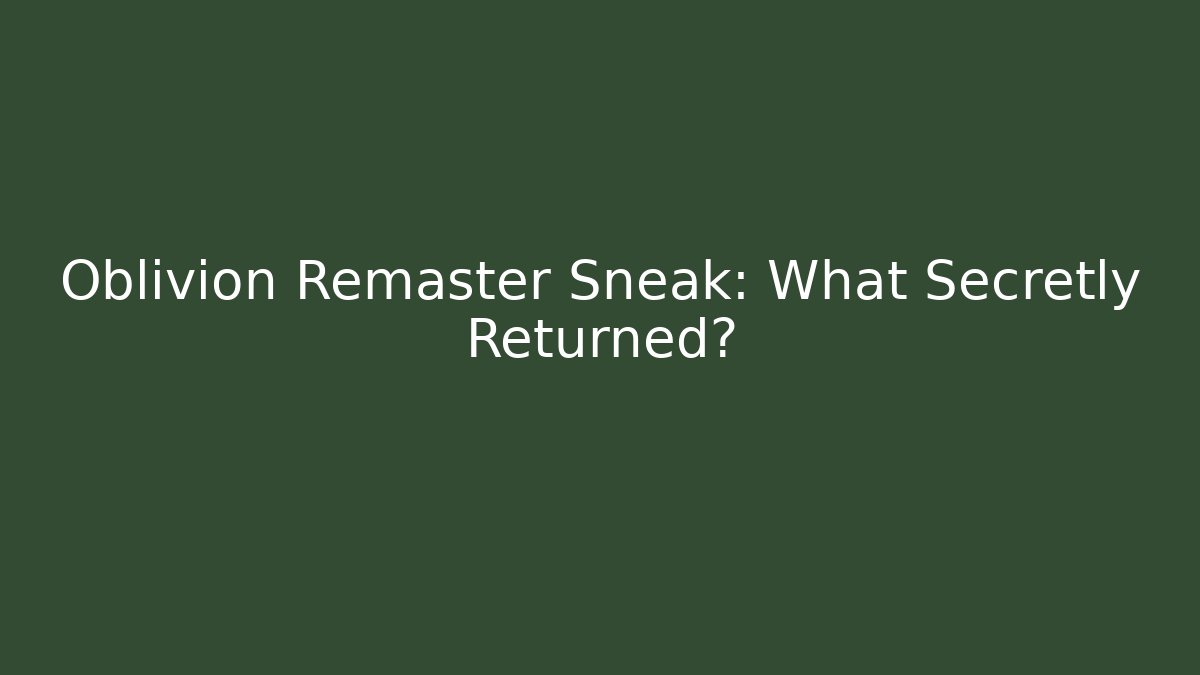 Oblivion Remaster Sneak: What Secretly Returned? - Create More Assets