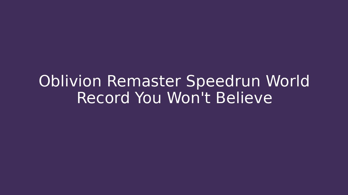 Oblivion Remaster Speedrun World Record You Won't Believe