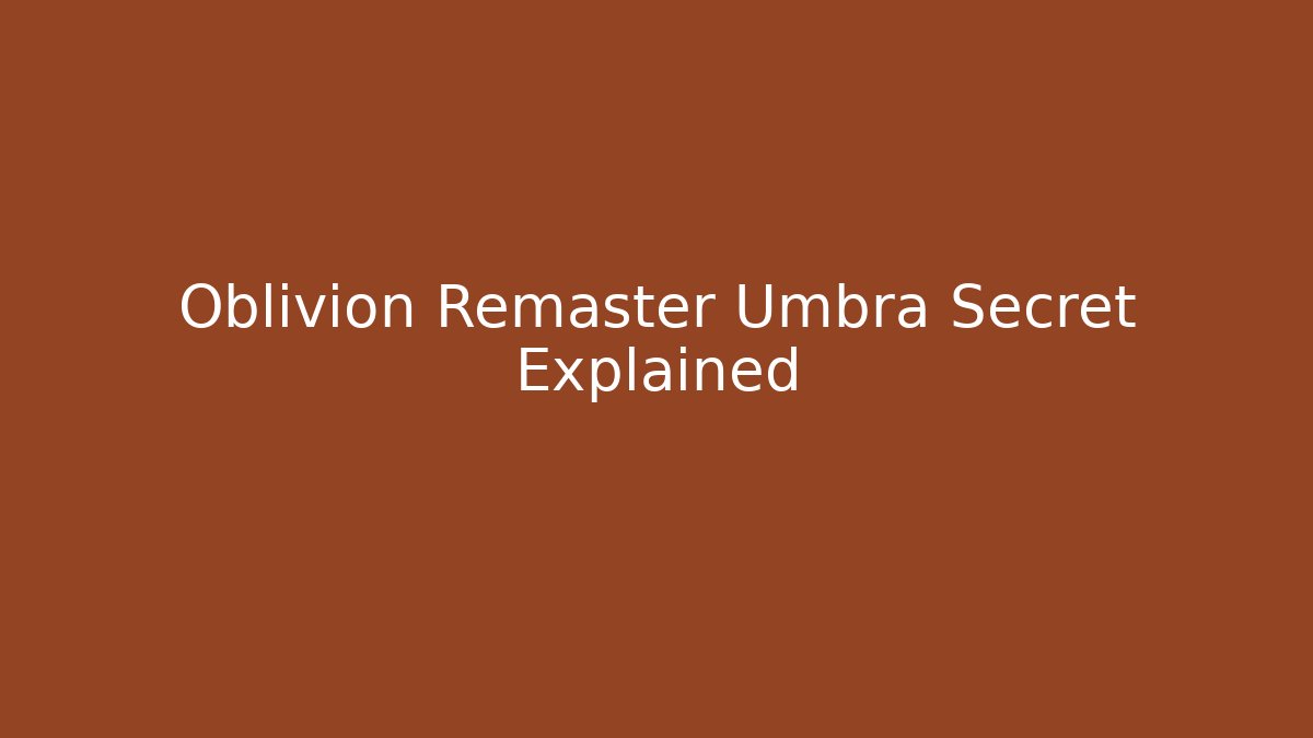Oblivion Remaster Umbra Secret Explained - Create More Assets