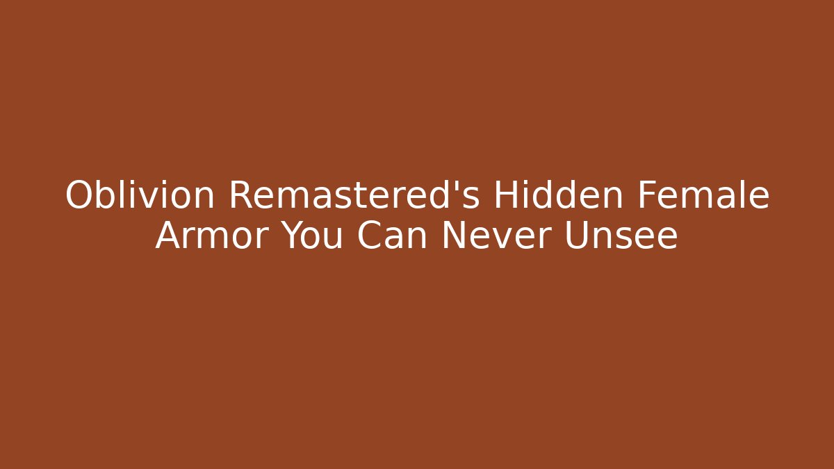 Oblivion Remastered's Hidden Female Armor You Can Never Unsee