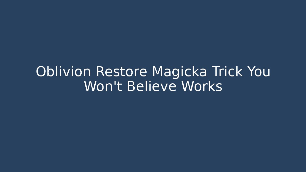 Oblivion Restore Magicka Trick You Won't Believe Works