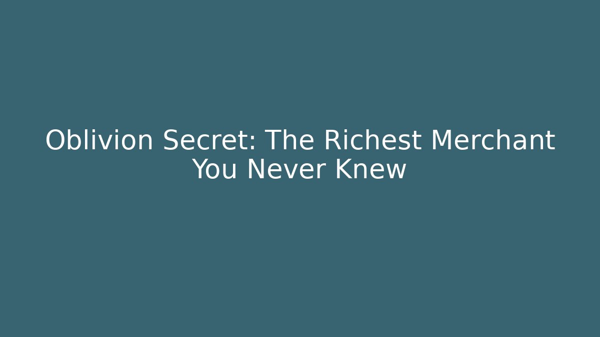 Oblivion Secret: The Richest Merchant You Never Knew