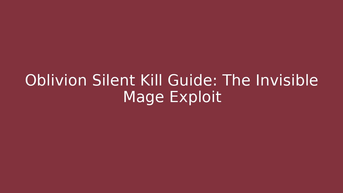 Oblivion Silent Kill Guide: The Invisible Mage Exploit