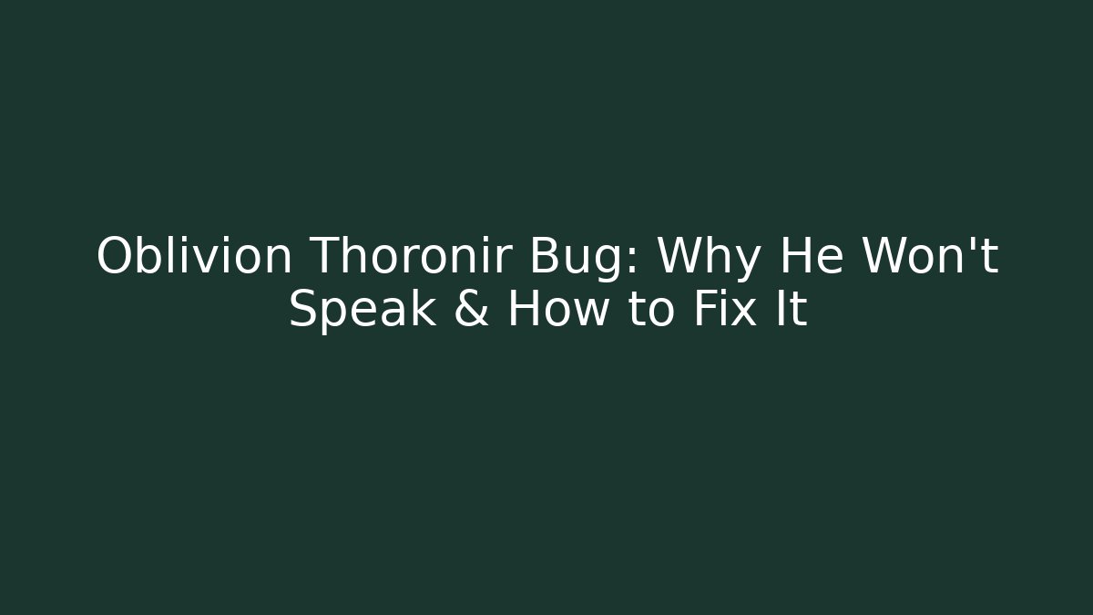 Oblivion Thoronir Bug: Why He Won't Speak & How to Fix It