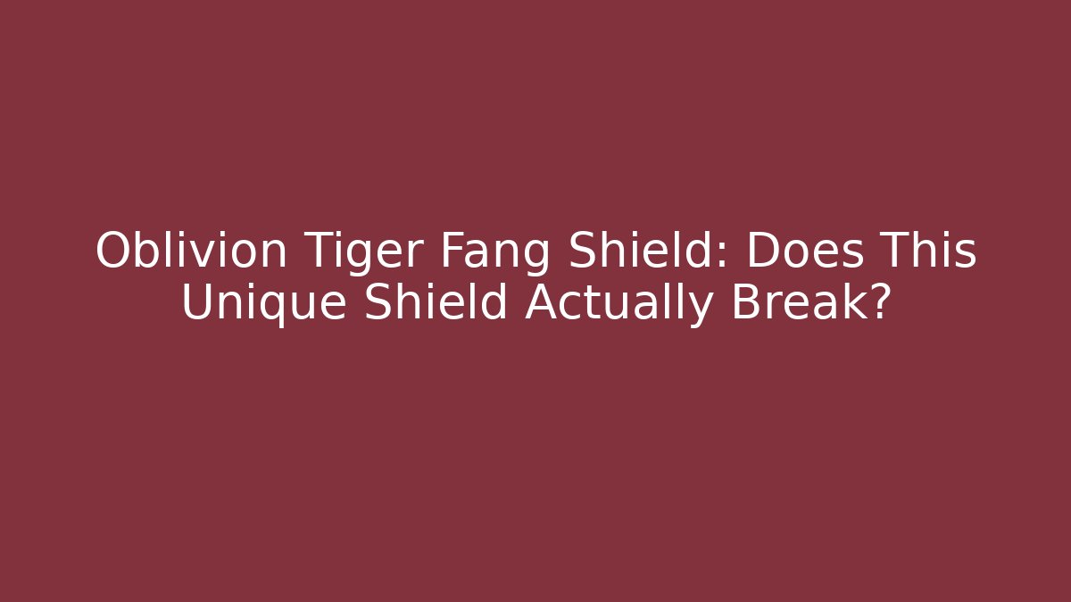 Oblivion Tiger Fang Shield: Does This Unique Shield Actually Break?