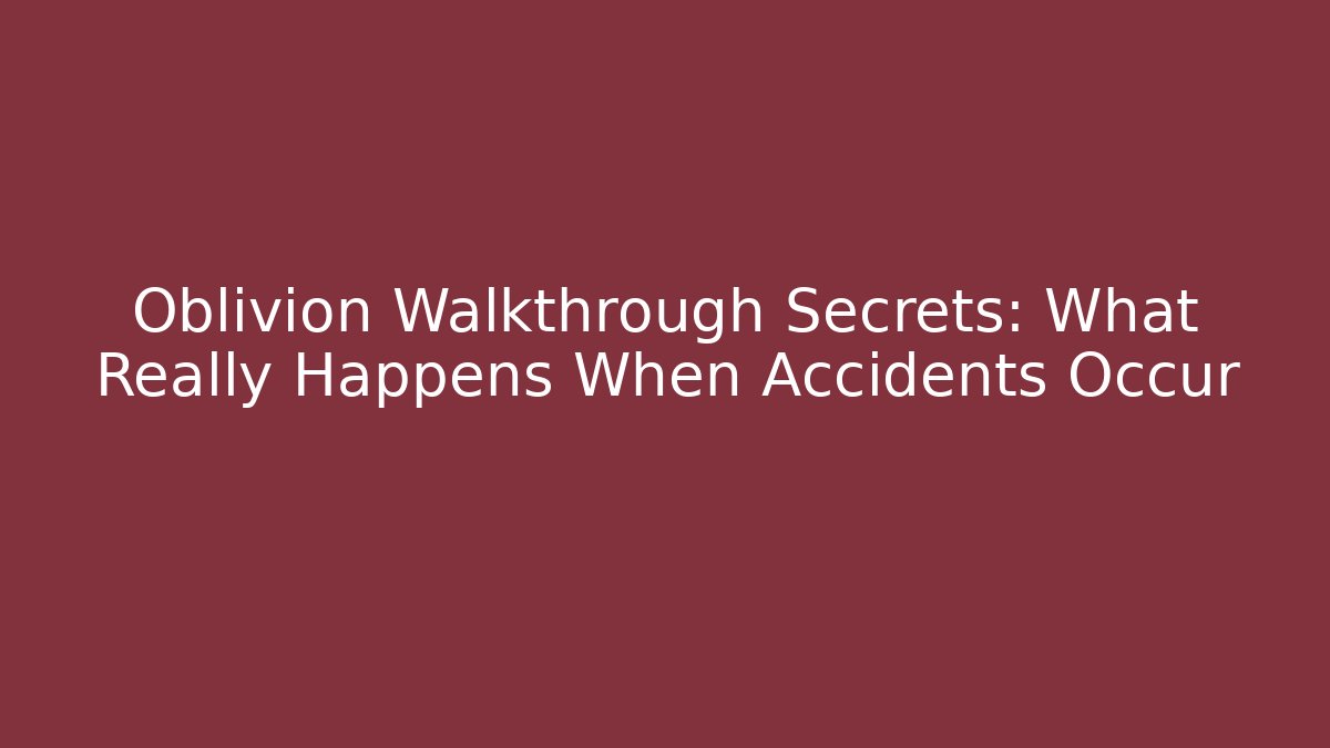 Oblivion Walkthrough Secrets: What Really Happens When Accidents Occur