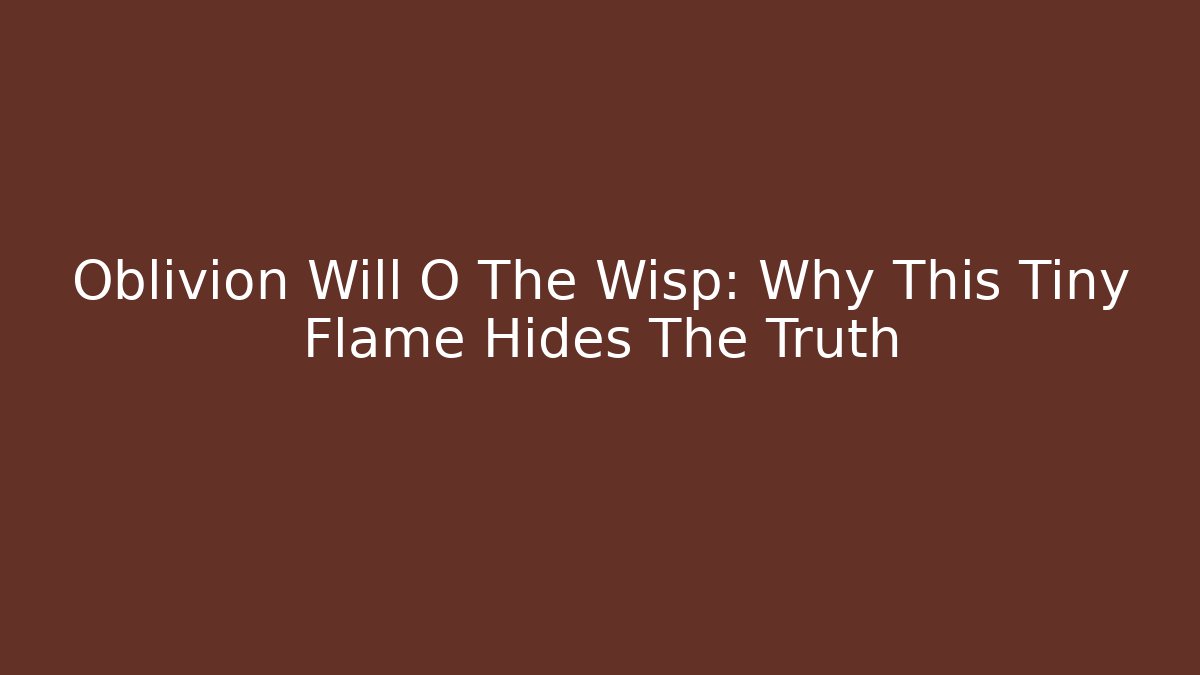 Oblivion Will O The Wisp: Why This Tiny Flame Hides The Truth - Create More Assets