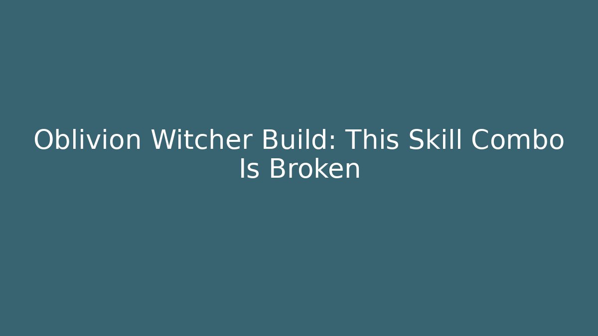 Oblivion Witcher Build: This Skill Combo Is Broken