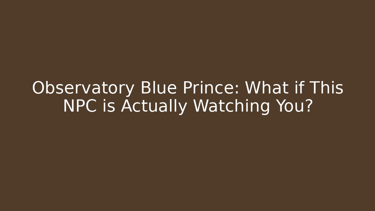 Observatory Blue Prince: What if This NPC is Actually Watching You?