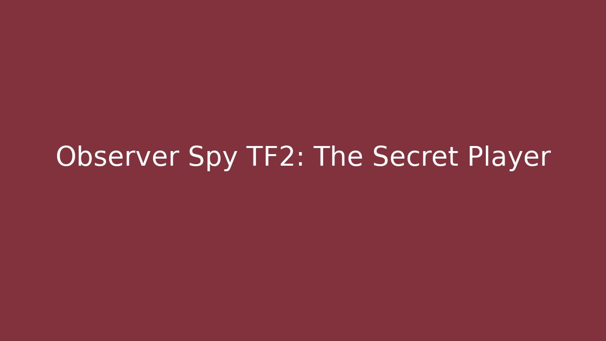 Observer Spy TF2: The Secret Player