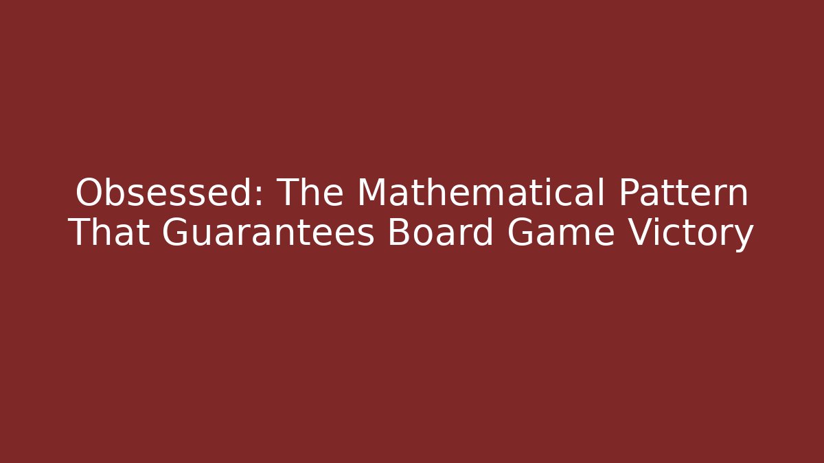 Obsessed: The Mathematical Pattern That Guarantees Board Game Victory