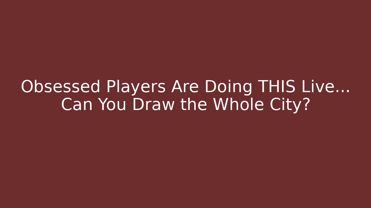 Obsessed Players Are Doing THIS Live… Can You Draw the Whole City?
