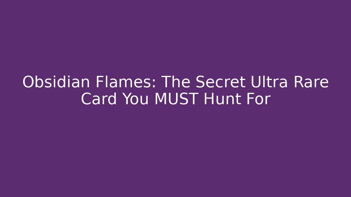 Obsidian Flames: The Secret Ultra Rare Card You MUST Hunt For