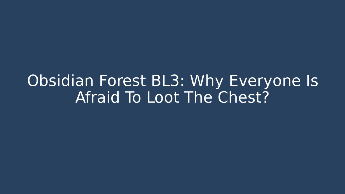 Obsidian Forest BL3: Why Everyone Is Afraid To Loot The Chest?