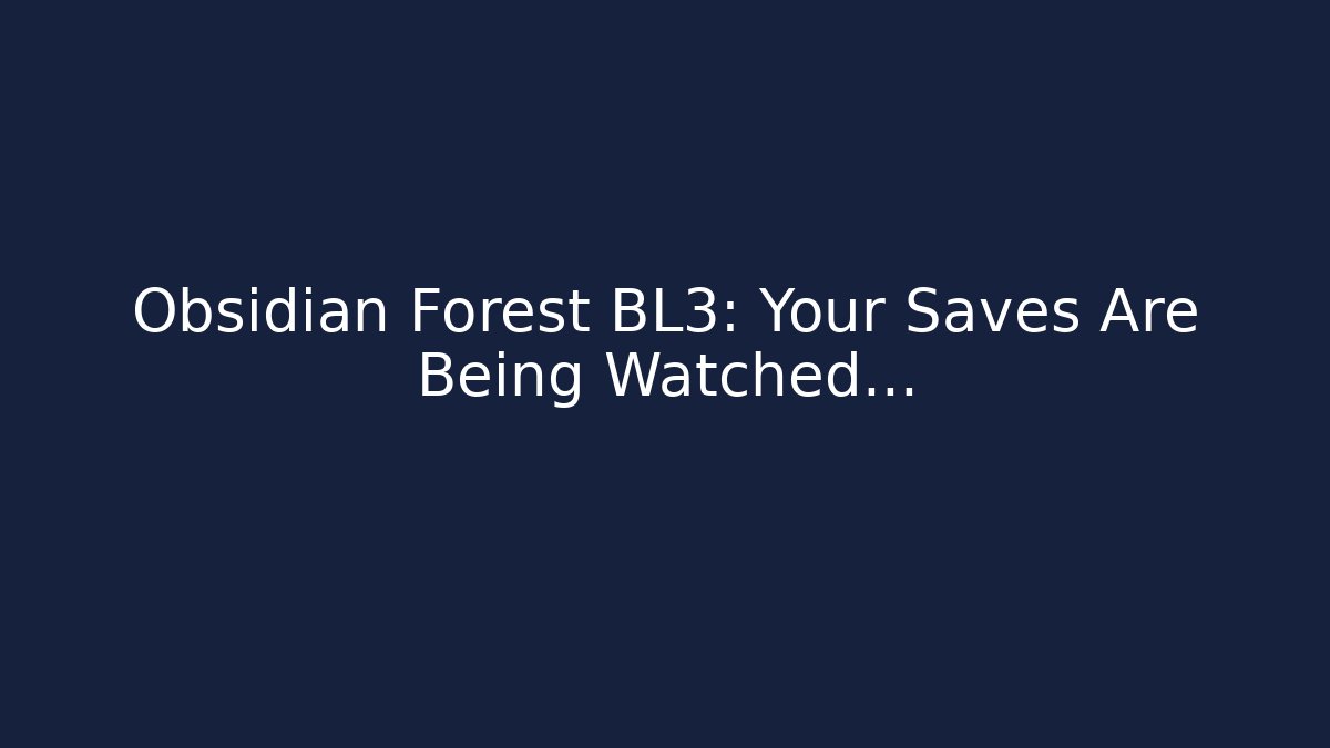 Obsidian Forest BL3: Your Saves Are Being Watched... - Create More Assets