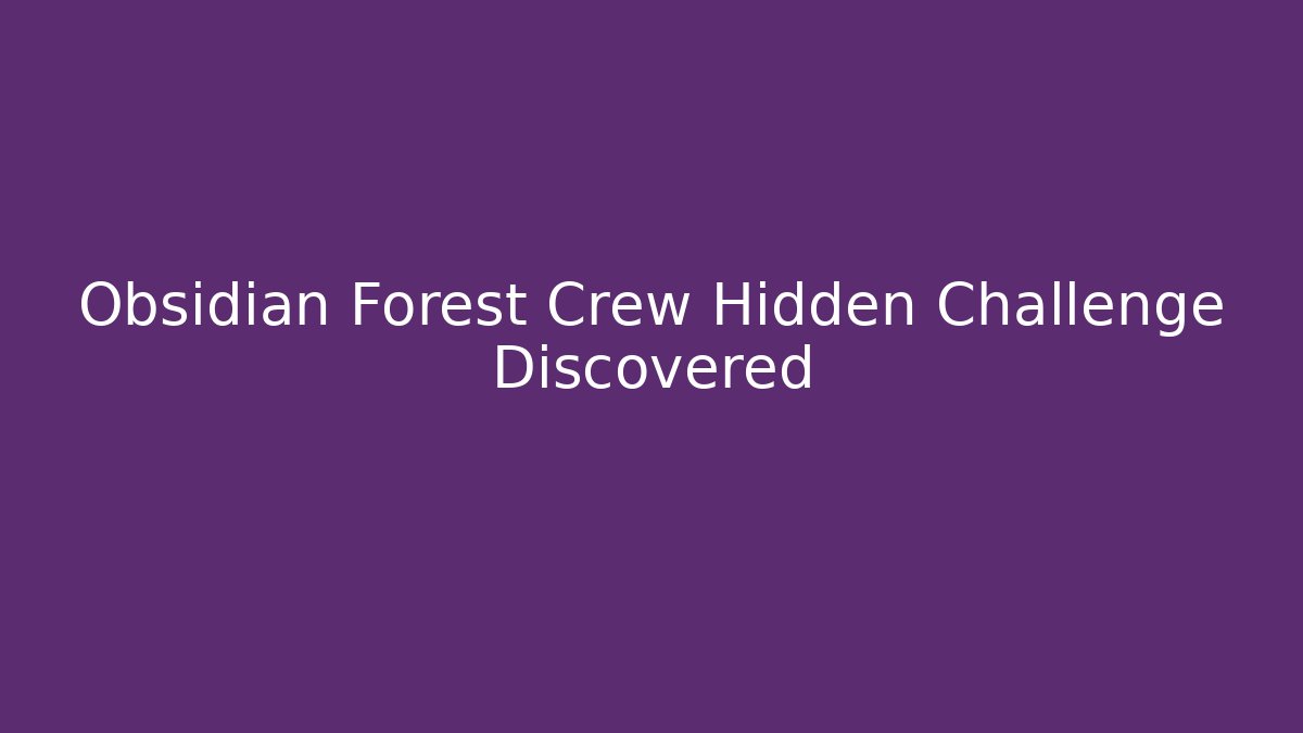 Obsidian Forest Crew Hidden Challenge Discovered - Create More Assets