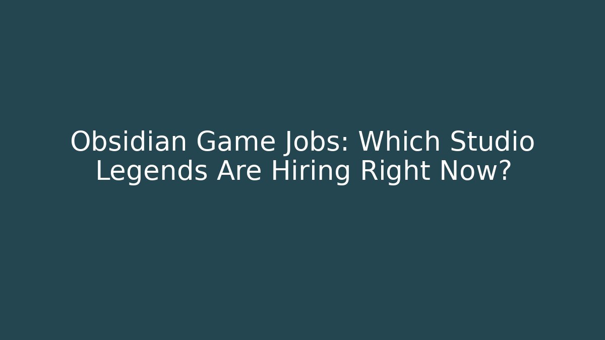 Obsidian Game Jobs: Which Studio Legends Are Hiring Right Now?