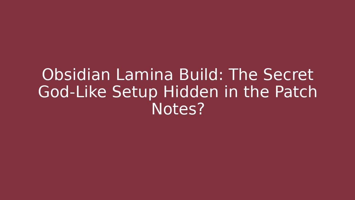 Obsidian Lamina Build: The Secret God-Like Setup Hidden in the Patch Notes?