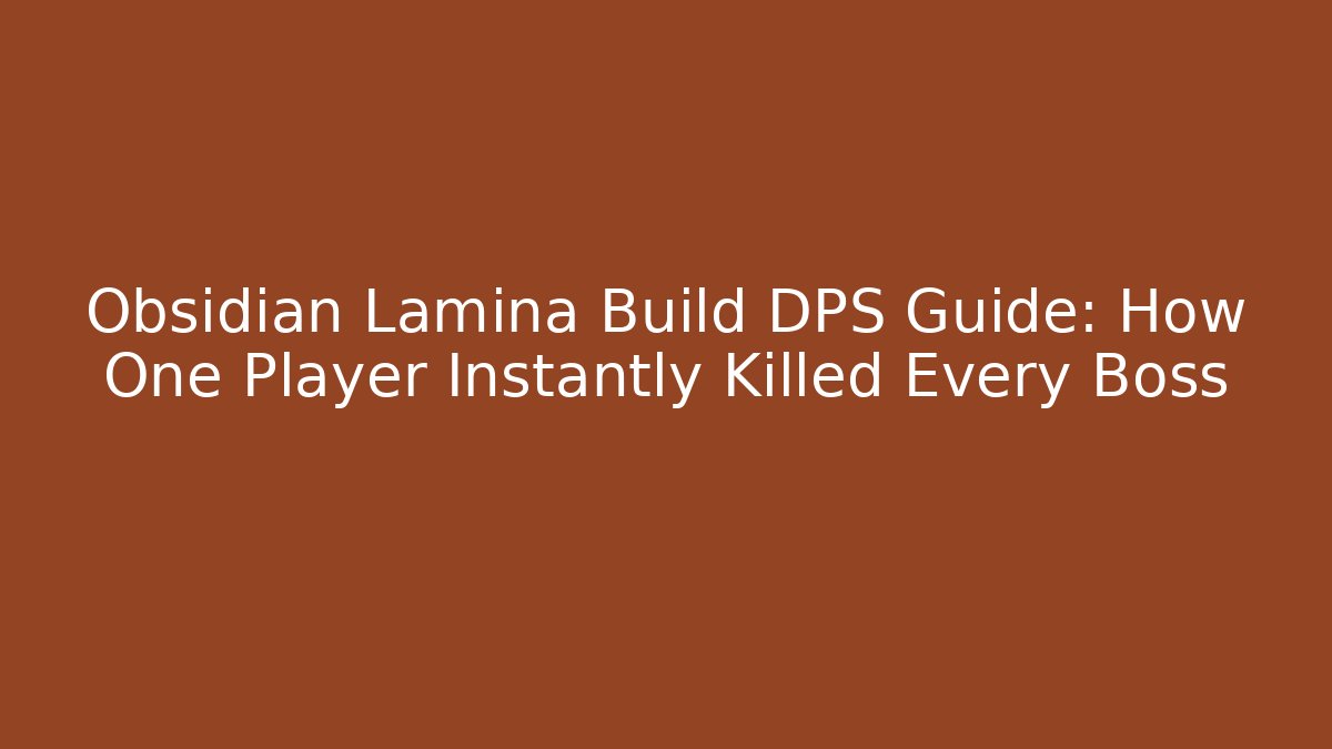 Obsidian Lamina Build DPS Guide: How One Player Instantly Killed Every Boss
