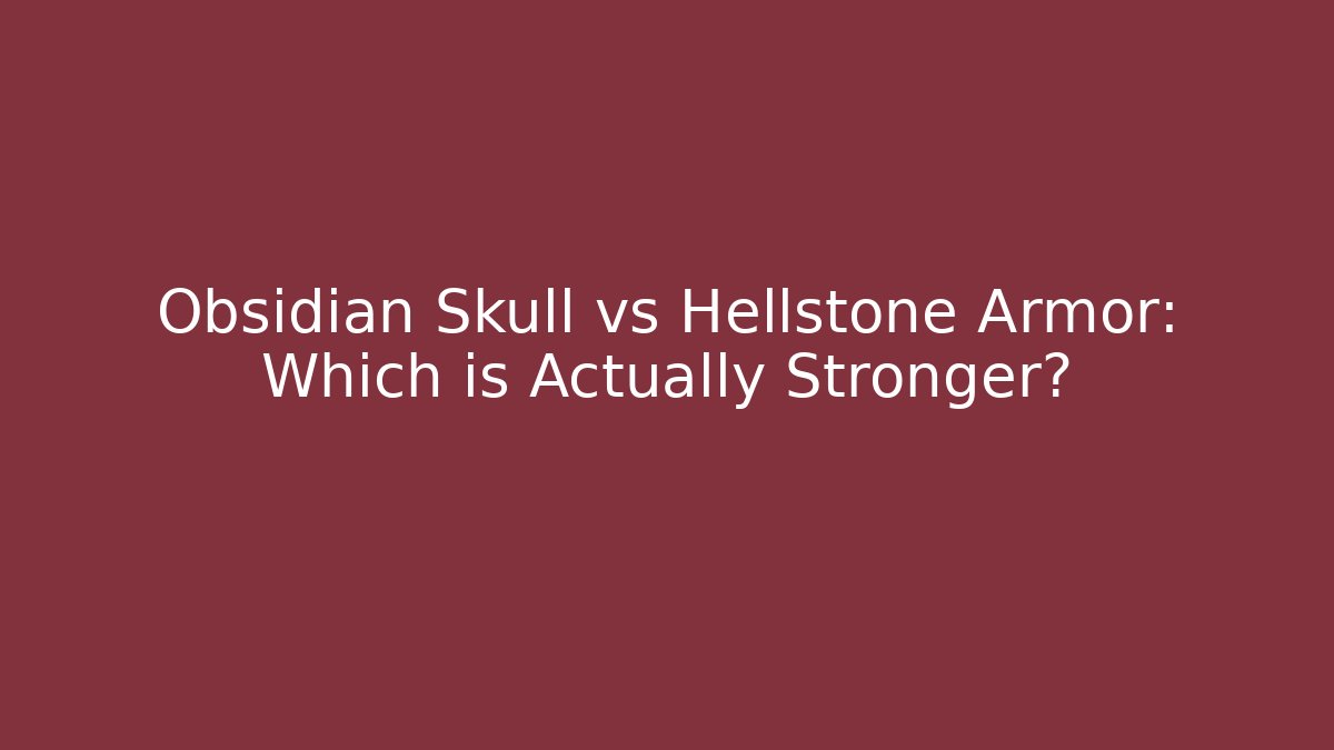 Obsidian Skull vs Hellstone Armor: Which is Actually Stronger?