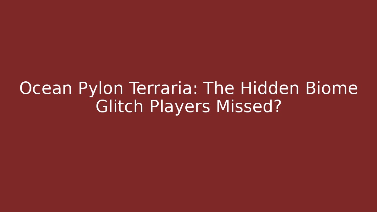 Ocean Pylon Terraria: The Hidden Biome Glitch Players Missed?