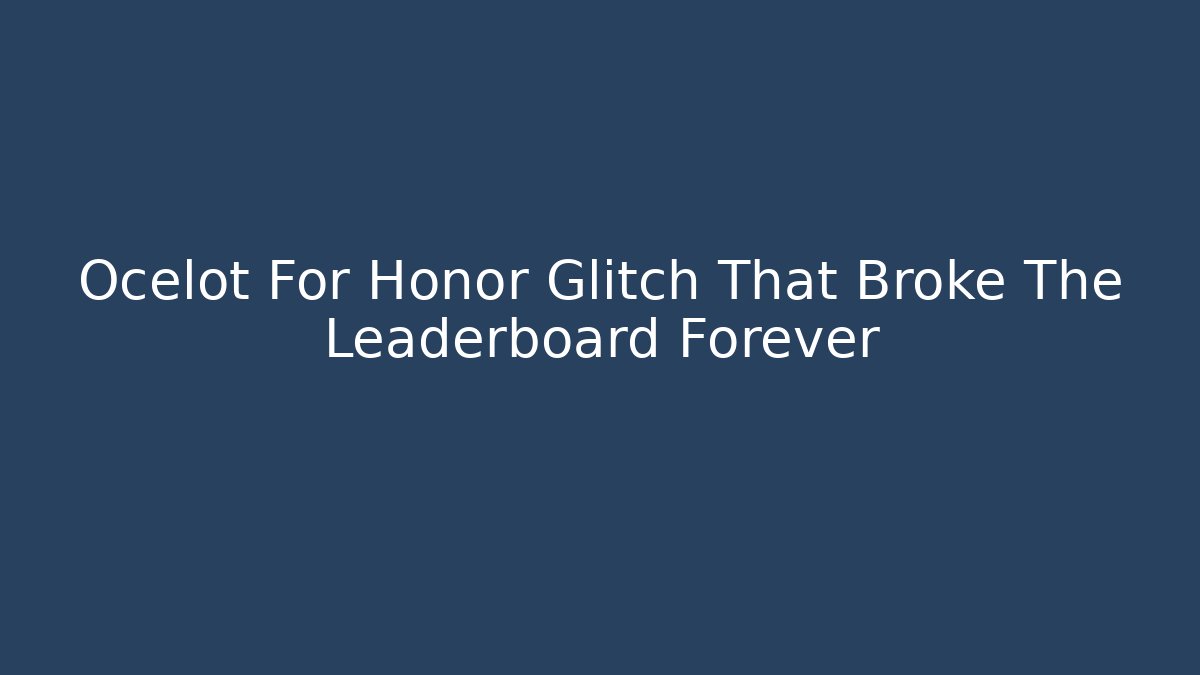 Ocelot For Honor Glitch That Broke The Leaderboard Forever