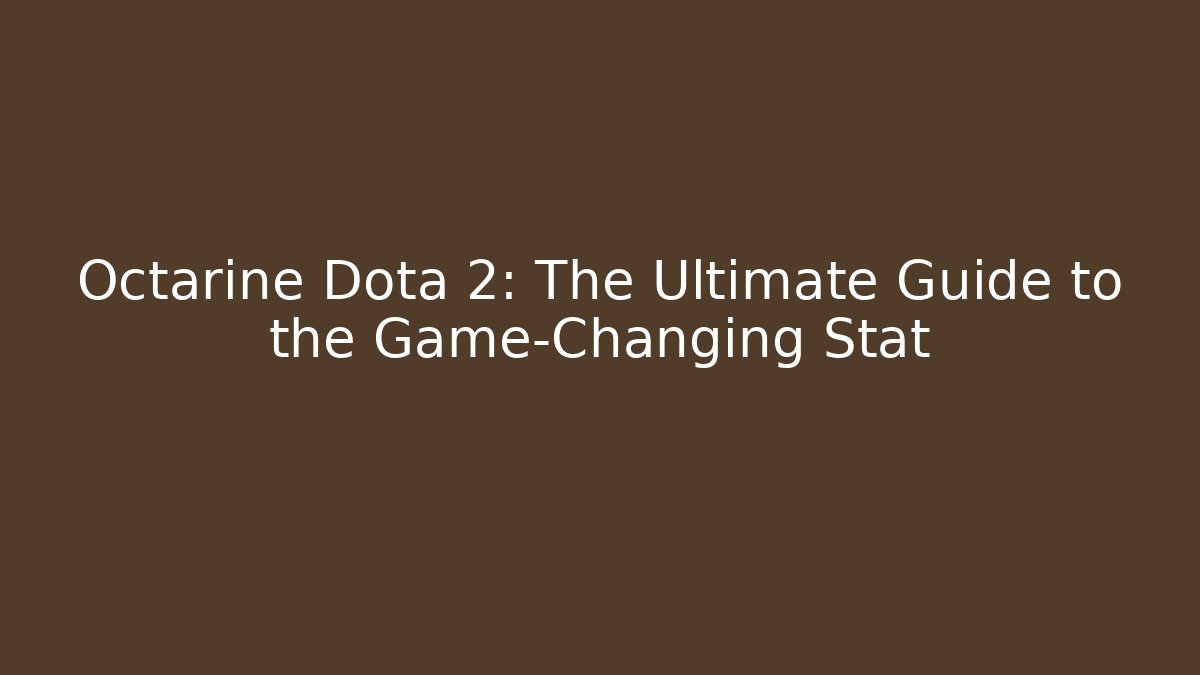 Octarine Dota 2: The Ultimate Guide to the Game-Changing Stat