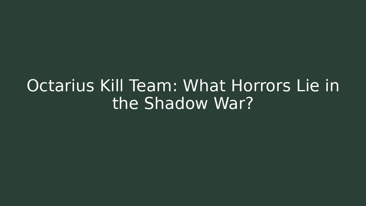 Octarius Kill Team: What Horrors Lie in the Shadow War?