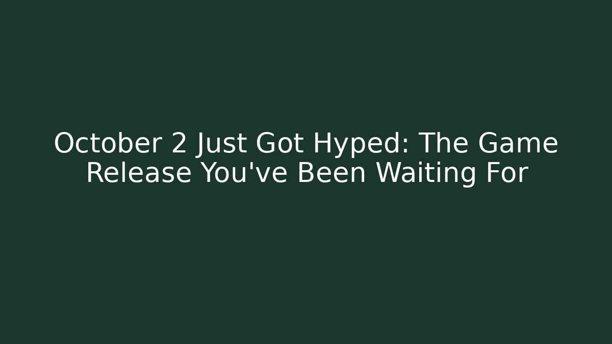October 2 Just Got Hyped: The Game Release You've Been Waiting For