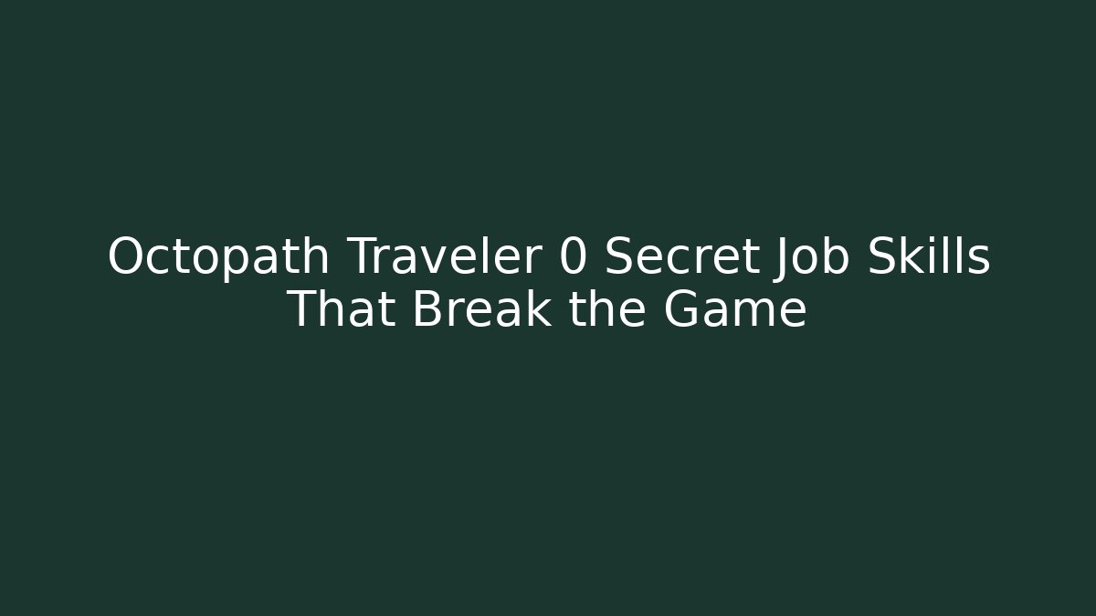 Octopath Traveler 0 Secret Job Skills That Break the Game