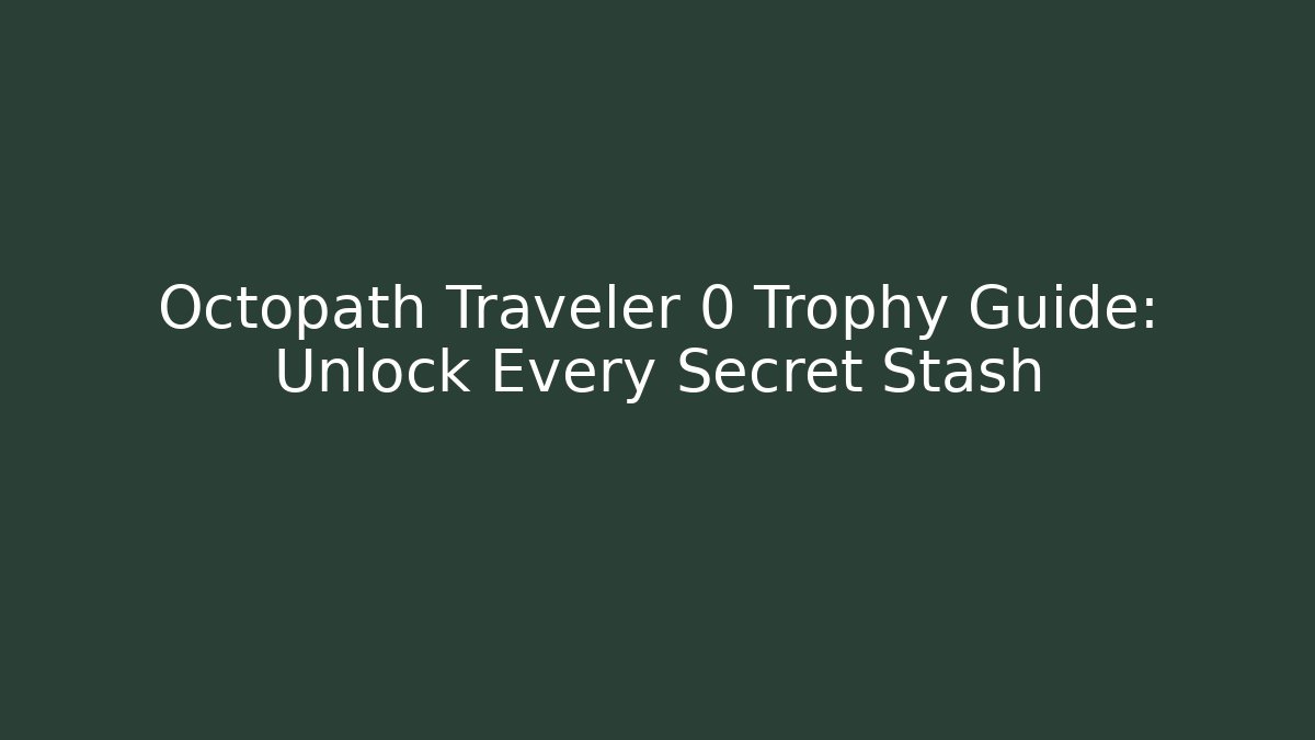 Octopath Traveler 0 Trophy Guide: Unlock Every Secret Stash