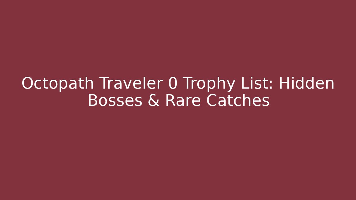 Octopath Traveler 0 Trophy List: Hidden Bosses & Rare Catches