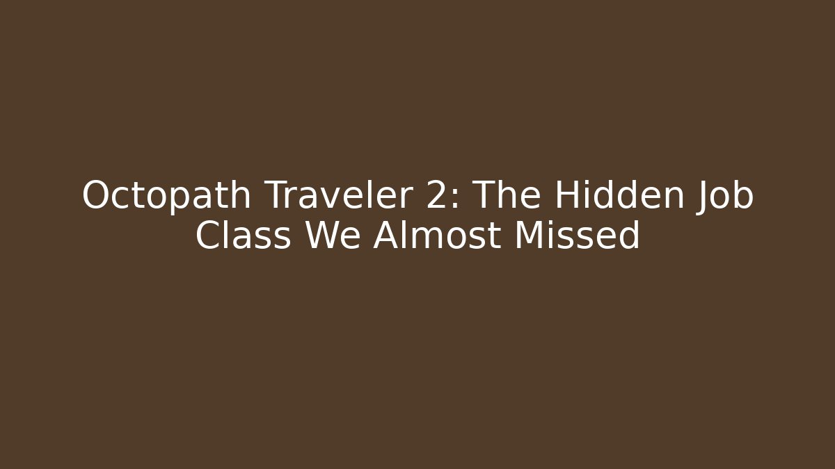 Octopath Traveler 2: The Hidden Job Class We Almost Missed