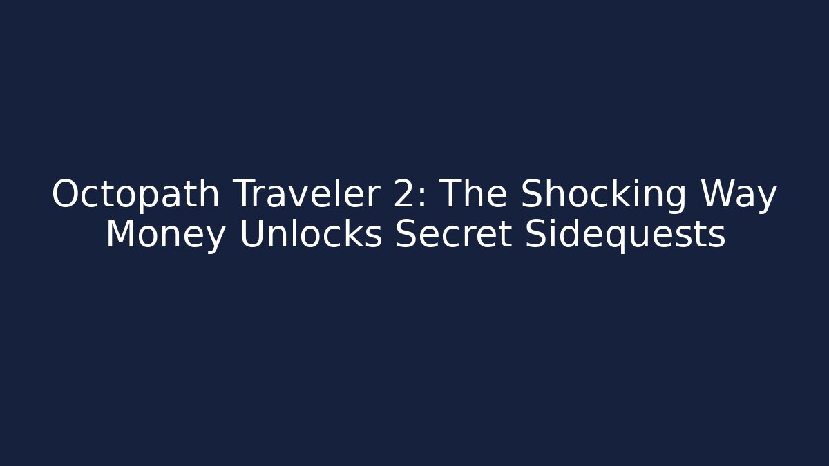 Octopath Traveler 2: The Shocking Way Money Unlocks Secret Sidequests