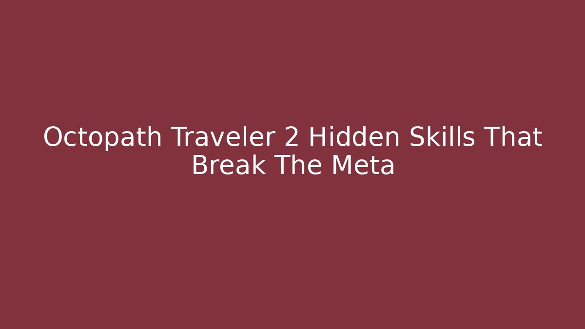 Octopath Traveler 2 Hidden Skills That Break The Meta